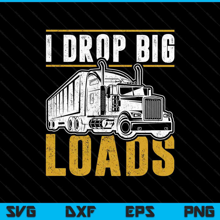 Funny Trucker I Drop Big Loads Semi Truck Driver Lover SVG PNG Cutting Printable Files