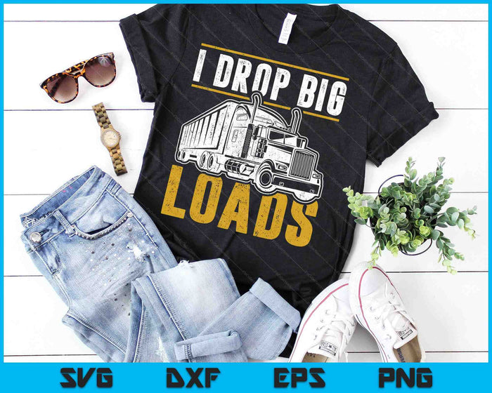 Funny Trucker I Drop Big Loads Semi Truck Driver Lover SVG PNG Cutting Printable Files