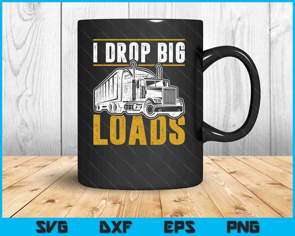 Funny Trucker I Drop Big Loads Semi Truck Driver Lover SVG PNG Cutting Printable Files