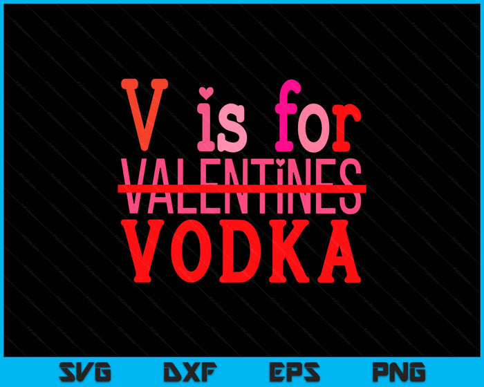 Funny V Is For Vodka Drinking Valentine's Day SVG PNG Digital Printable Files