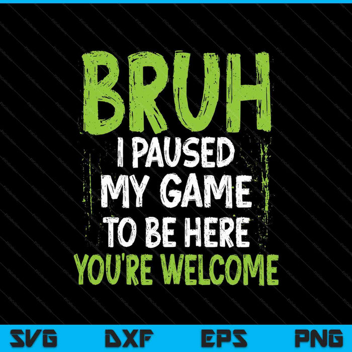 Funny Video Gamer Bruh I Paused My Game Teen Boys Gaming SVG PNG Digital Printable Files