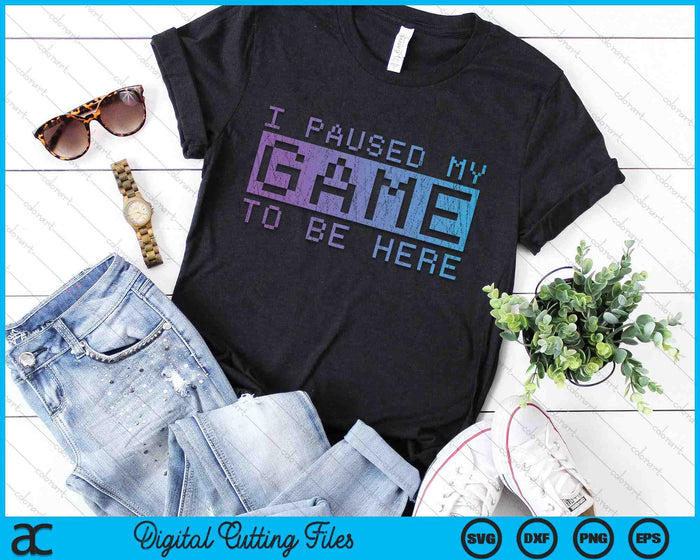 Funny Video Gamer Gift I Paused My Game To Be Here Gaming SVG PNG Digital Cutting Files