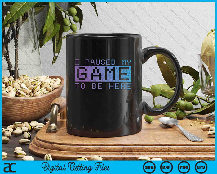 Funny Video Gamer Gift I Paused My Game To Be Here Gaming SVG PNG Digital Cutting Files