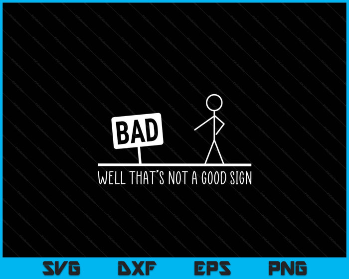 Funny Well That's Not A Good Sign, Bad Sign, Stick Figurine SVG PNG Digital Printable Files