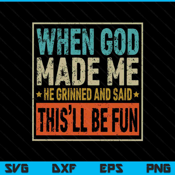 When God made me he said this'll be fun sayings SVG cut file