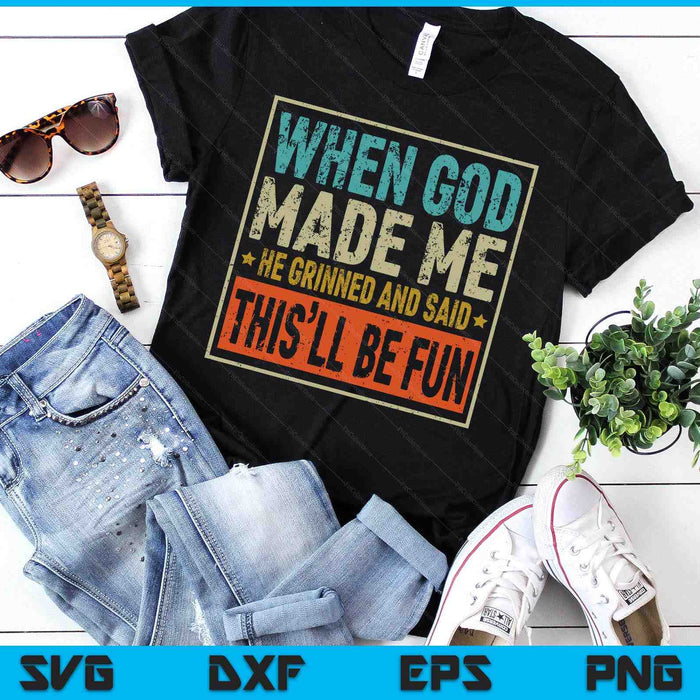 Funny When God Made Me He Said This'll Be Fun Sayings SVG PNG Digital Printable Files