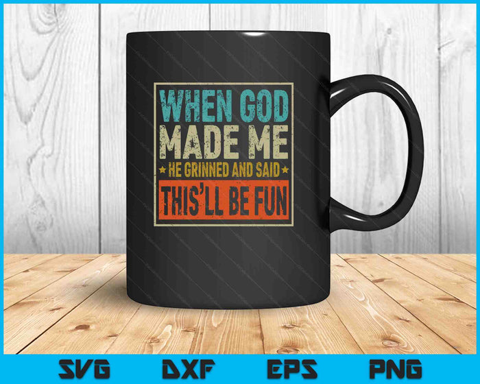 Funny When God Made Me He Said This'll Be Fun Sayings SVG PNG Digital Printable Files