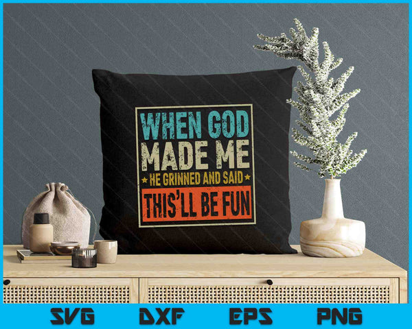 Funny When God Made Me He Said This'll Be Fun Sayings SVG PNG Digital Printable Files