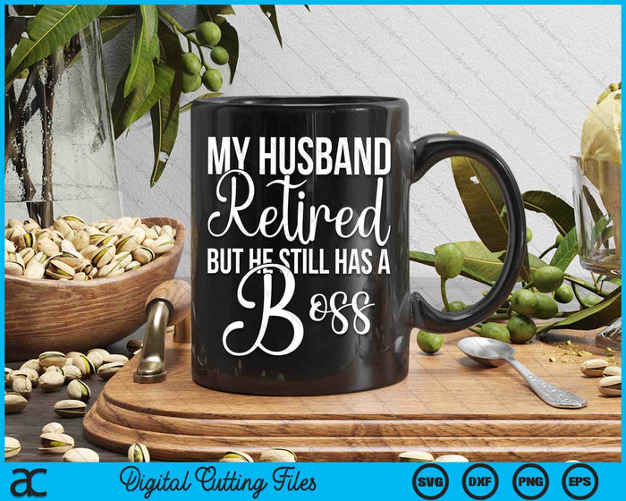 Funny Wife My Husband Retired But He Still Has A Boss SVG PNG Digital Printable Files