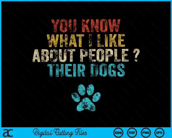 Funny You Know What I Like About People Their Dogs SVG PNG Cutting Printable Files