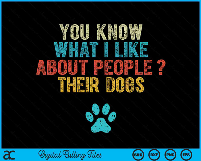 Funny You Know What I Like About People Their Dogs Dog Lover SVG PNG Digital Printable Files