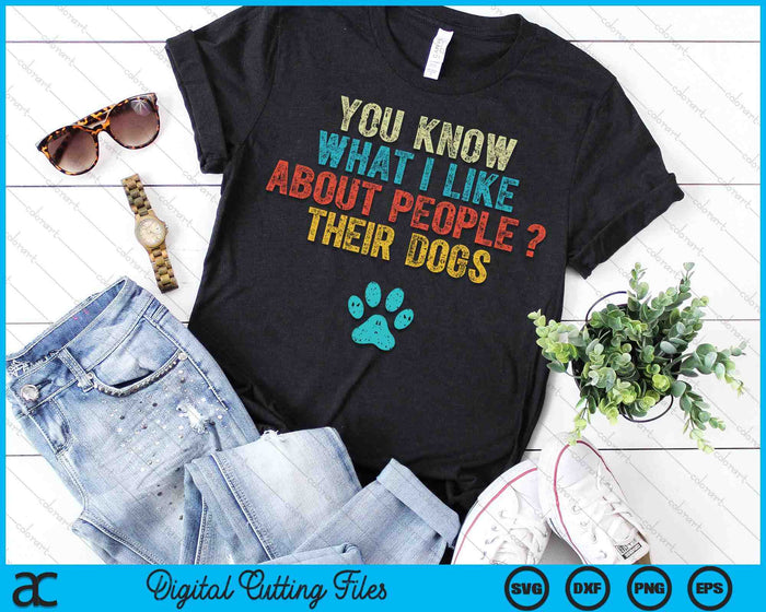 Funny You Know What I Like About People Their Dogs Dog Lover SVG PNG Digital Printable Files