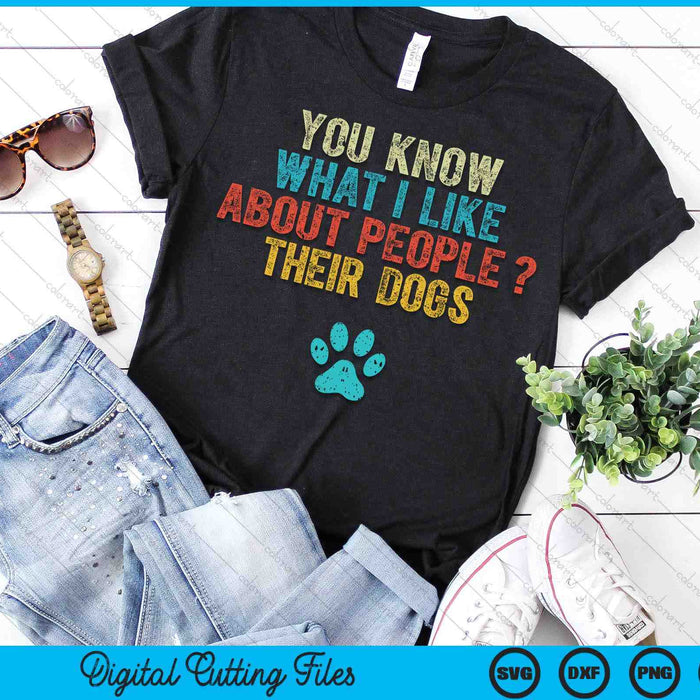 Funny You Know What I Like About People Their Dogs Dog Lover SVG PNG Digital Printable Files