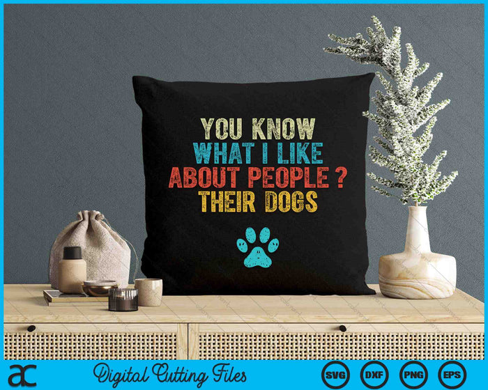 Funny You Know What I Like About People Their Dogs Dog Lover SVG PNG Digital Printable Files