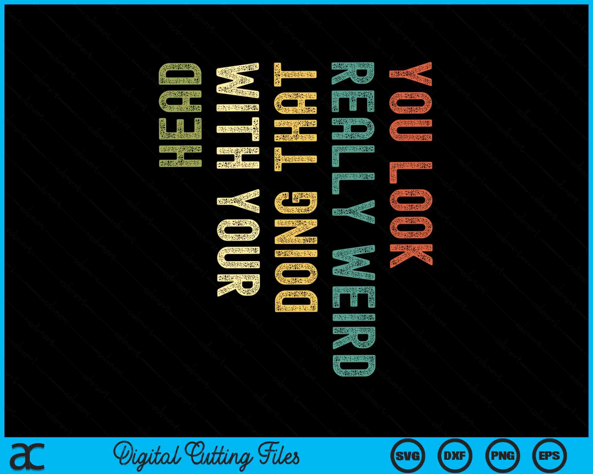 You Look Really Funny Doing That With Your Head Svg Cutting File