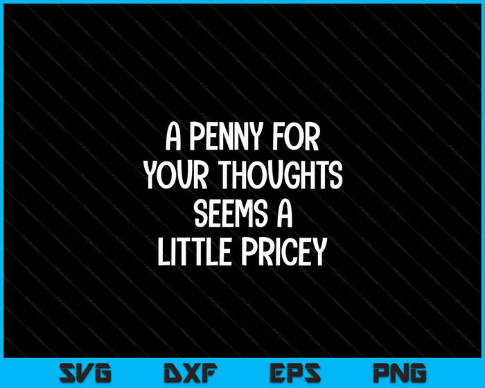 Penny For Your Thoughts Sarcastic Joke Tee SVG PNG Digital Printable Files