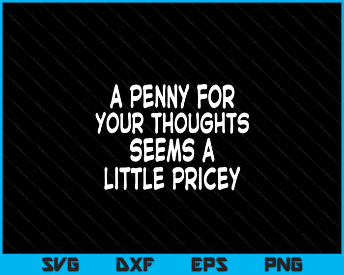 Funny, Penny For Your Thoughts Sarcastic Joke Tee SVG PNG Digital Printable Files