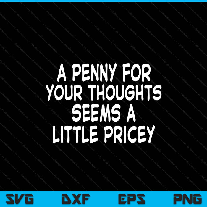Penny for your thoughts sarcastic joke SVG cut file