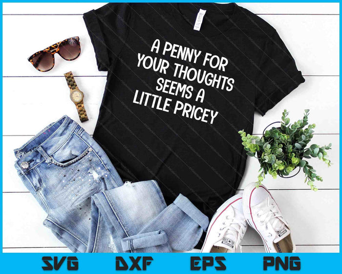 Penny For Your Thoughts Sarcastic Joke Tee SVG PNG Digital Printable Files