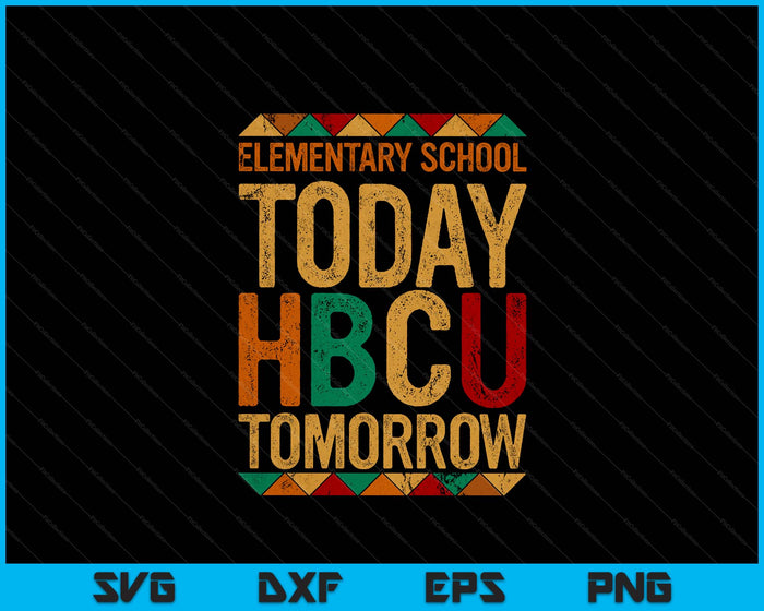 Future HBCU College, Elementary School Today HBCU Tomorrow SVG PNG Digital Printable Files