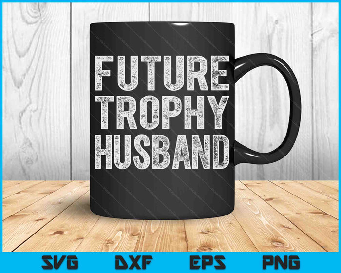 Future Trophy Husband Funny Groom Husband To Be SVG PNG Digital Cutting Files