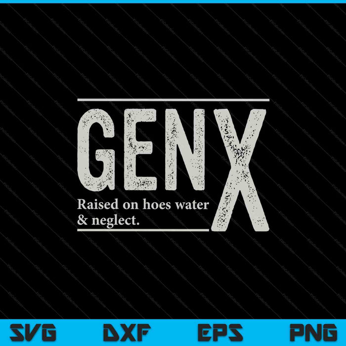 GEN X Raised On Hose Water And Neglect Humor Generation SVG PNG Digital Printable Files