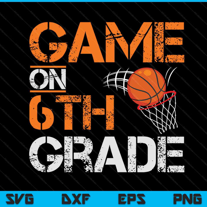 Game On 6th Grade Basketball First Day Of School SVG PNG Digital Cutting Files