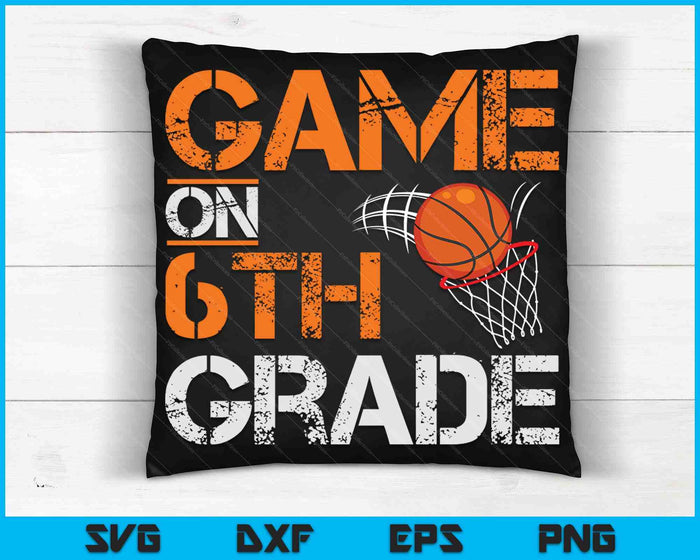 Game On 6th Grade Basketball First Day Of School SVG PNG Digital Cutting Files