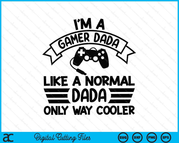 Gamer Dada Like A Normal Dada Only Way Cooler SVG PNG Digital Cutting Files