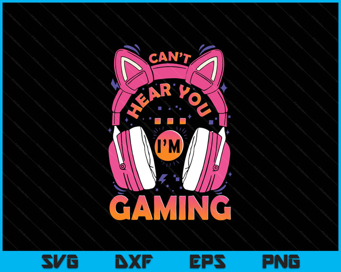 Gamer Girl Can't Hear You I'm Gaming Cute Video Game SVG PNG Digital Printable Files