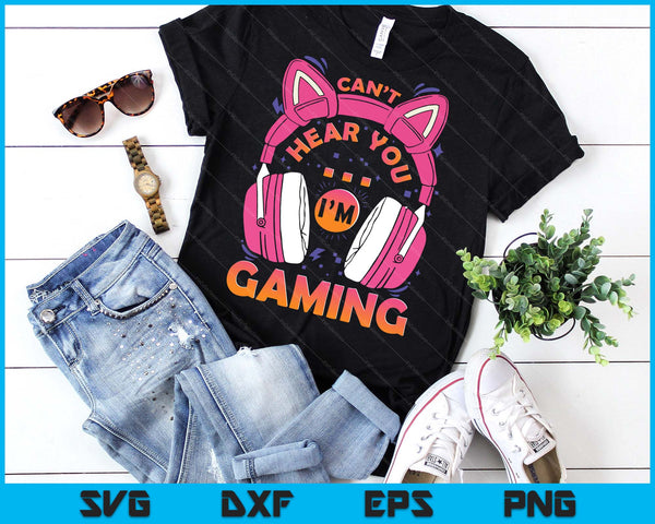 Gamer Girl Can't Hear You I'm Gaming Cute Video Game SVG PNG Digital Printable Files