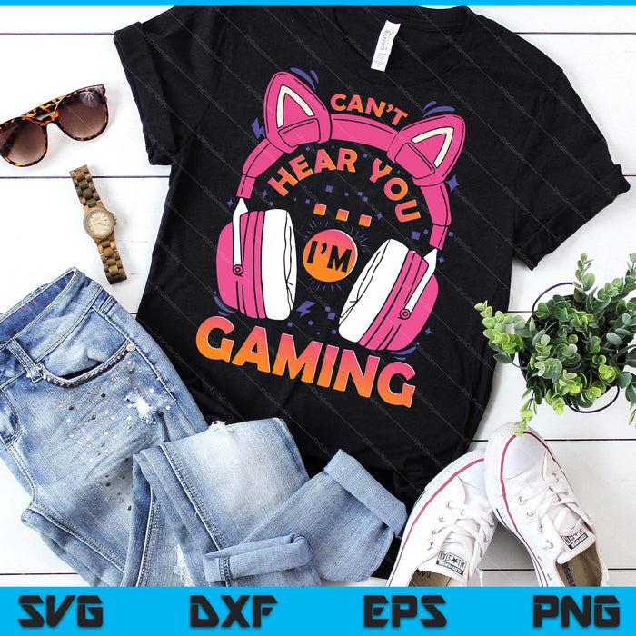 Gamer Girl Can't Hear You I'm Gaming Cute Video Game SVG PNG Digital Printable Files