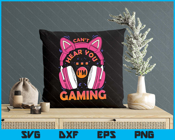 Gamer Girl Can't Hear You I'm Gaming Cute Video Game SVG PNG Digital Printable Files