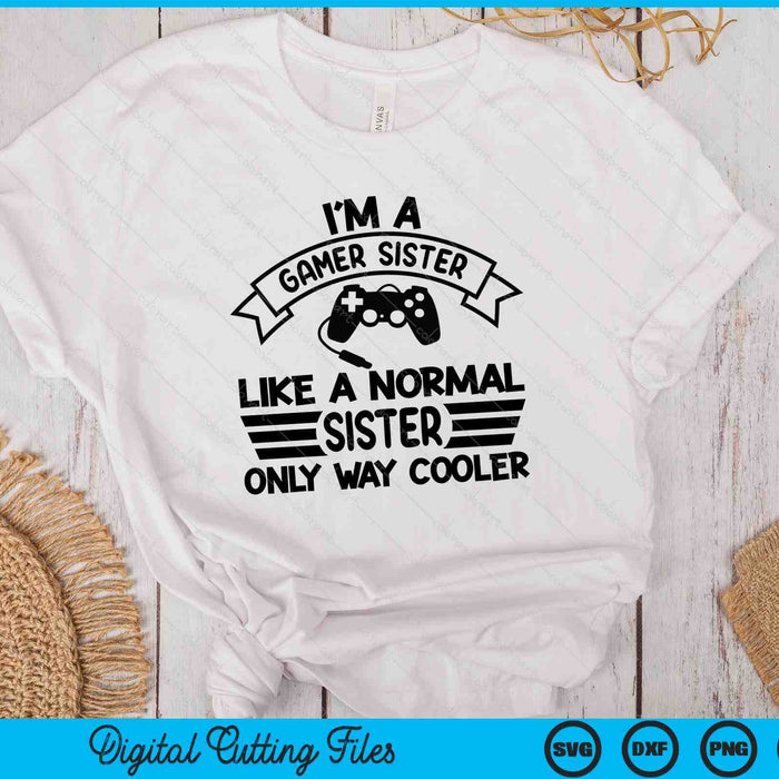 Gamer Sister Like A Normal Sister Only Way Cooler SVG PNG Digital Cutting Files