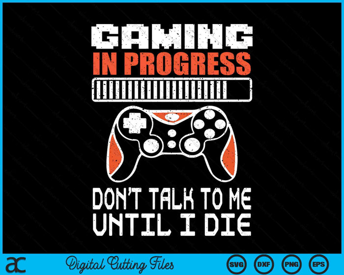 Gaming In Progress Don't Talk To Me Until I Die Funny Gamer SVG PNG Digital Printable Files