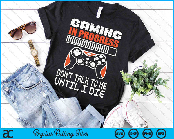 Gaming In Progress Don't Talk To Me Until I Die Funny Gamer SVG PNG Digital Printable Files