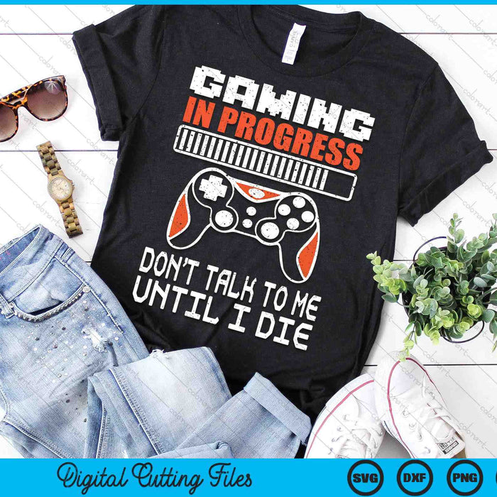 Gaming In Progress Don't Talk To Me Until I Die Funny Gamer SVG PNG Digital Printable Files