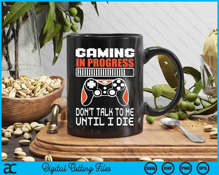 Gaming In Progress Don't Talk To Me Until I Die Funny Gamer SVG PNG Digital Printable Files