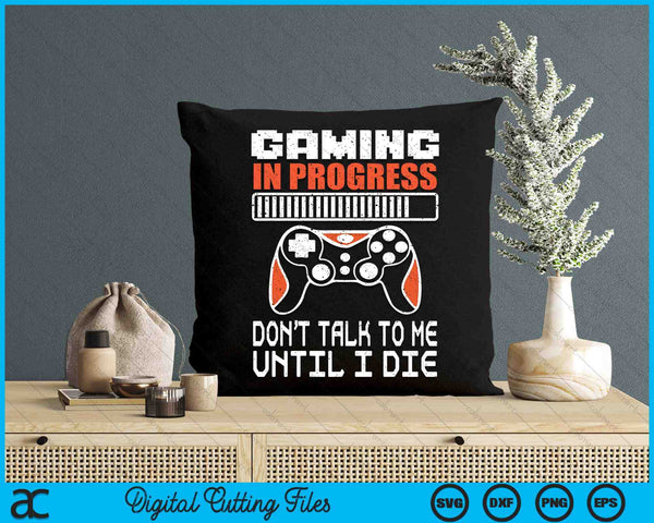 Gaming In Progress Don't Talk To Me Until I Die Funny Gamer SVG PNG Digital Printable Files