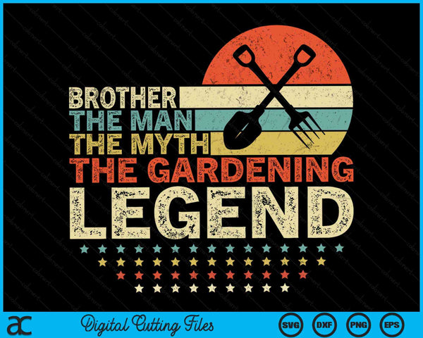 Gardener Brother The Man The Myth The Gardening Legend SVG PNG Digital Printable Files
