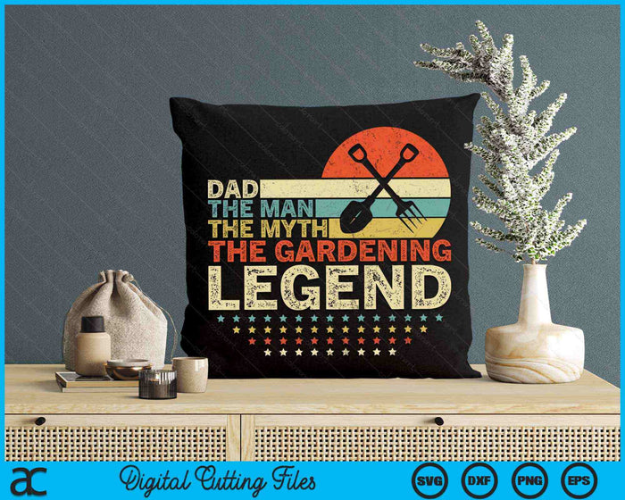Gardener Dad The Man The Myth The Gardening Legend SVG PNG Digital Cutting Files