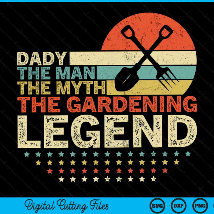 Gardener dady the man the myth the gardening legend SVG cut file