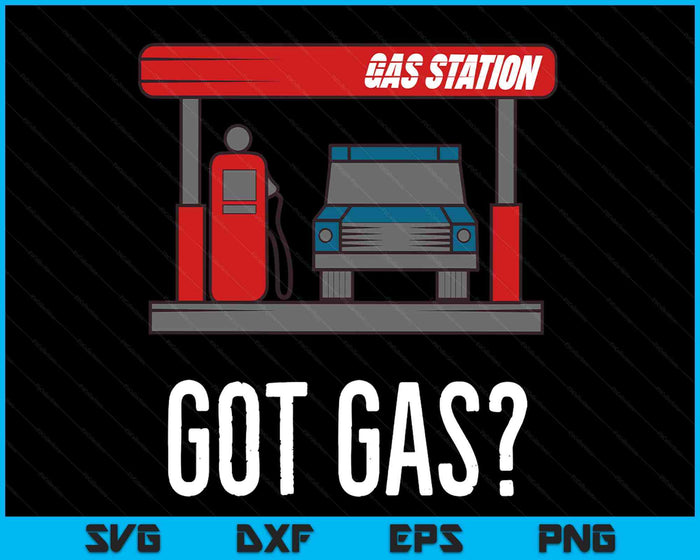 Gas Station Attendant Funny Car Fuel Station Says Got Gas SVG PNG Digital Printable Files