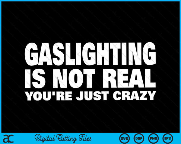 Gaslighting is not real you're just crazy SVG cut file