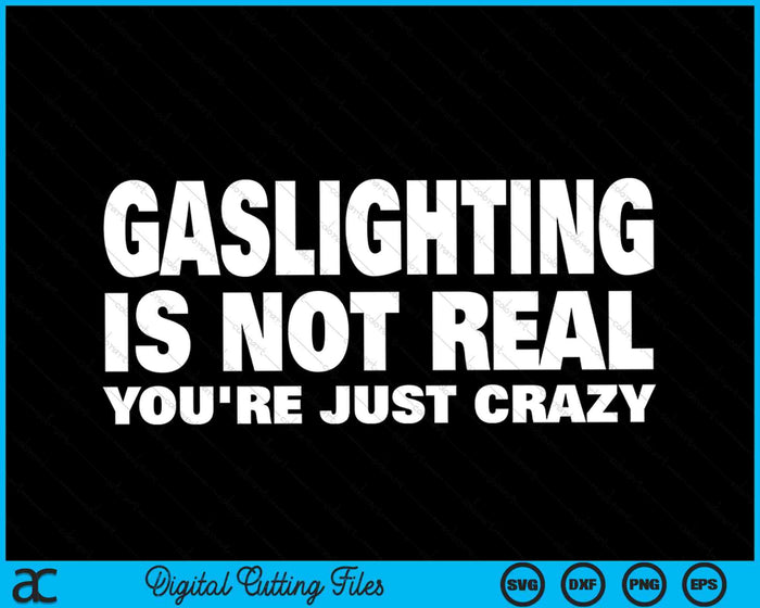 Gaslighting Is Not Real You're Just Crazy SVG PNG Digital Cutting Files