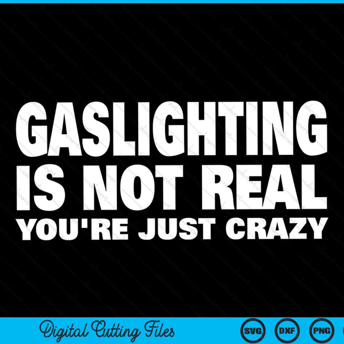 Gaslighting is not real you're just crazy SVG cut file