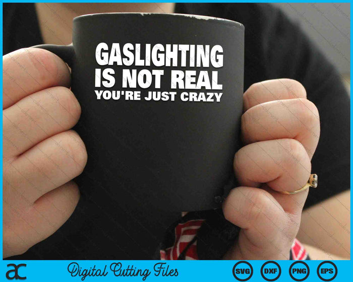 Gaslighting Is Not Real You're Just Crazy SVG PNG Digital Cutting Files