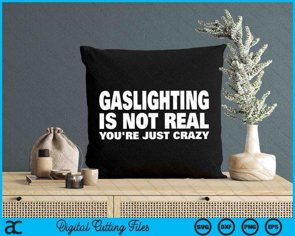 Gaslighting Is Not Real You're Just Crazy SVG PNG Digital Cutting Files