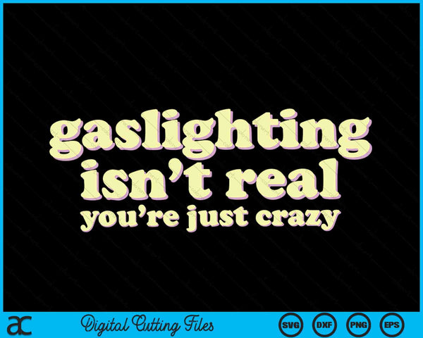 Gaslighting isn't real, you're just crazy ironic SVG cut file