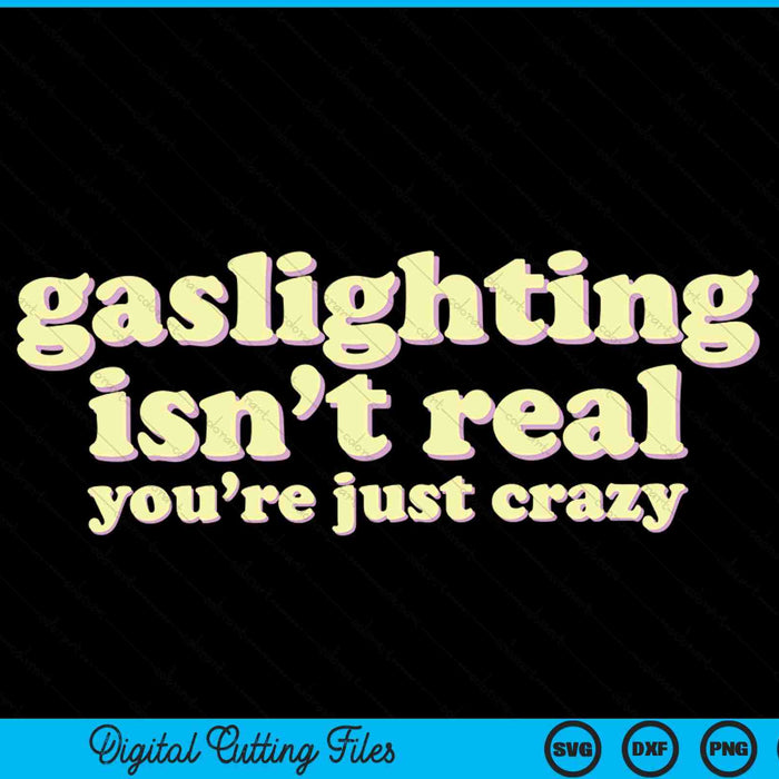 Gaslighting isn't real, you're just crazy ironic SVG cut file